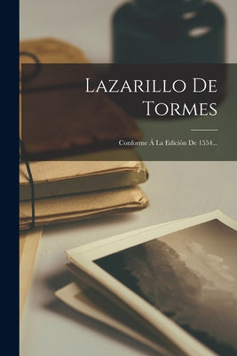 Lazarillo De Tormes: Conforme Á La Edición De 1554...