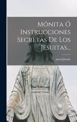 Mónita Ó Instrucciones Secretas De Los Jesuitas...