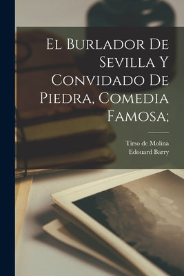 El Burlador de Sevilla y convidado de Piedra, comedia famosa;