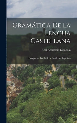 Gramática De La Lengua Castellana: Compuesta Por La Real Academia Española