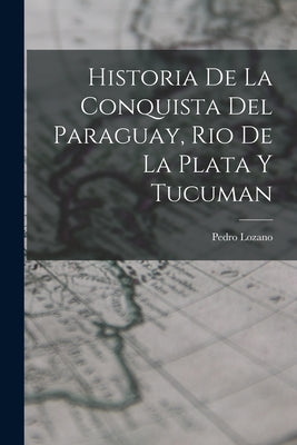 Historia de la Conquista del Paraguay, Rio de la Plata y Tucuman