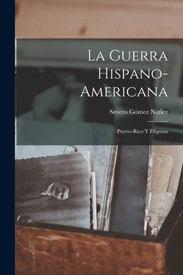 La Guerra Hispano-Americana: Puerto-Rico Y Filipinas