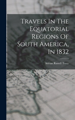 Travels In The Equatorial Regions Of South America, In 1832