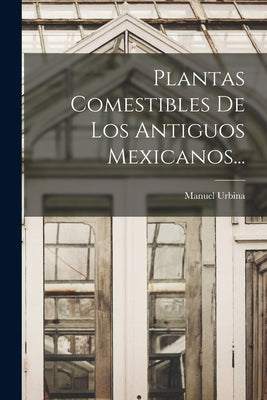 Plantas Comestibles De Los Antiguos Mexicanos...