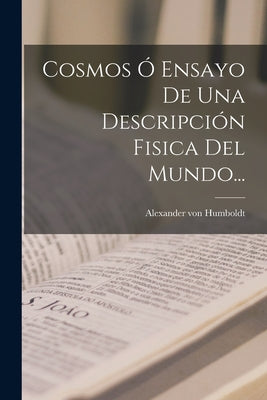 Cosmos Ó Ensayo De Una Descripción Fisica Del Mundo...