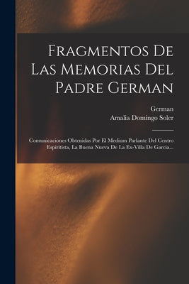 Fragmentos De Las Memorias Del Padre German: Comunicaciones Obtenidas Por El Medium Parlante Del Centro Espiritista, La Buena Nueva De La Ex-villa De