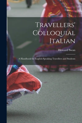 Travellers' Colloquial Italian: A Handbook for English-Speaking Travellers and Students