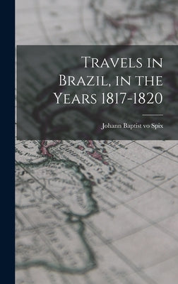 Travels in Brazil, in the Years 1817-1820