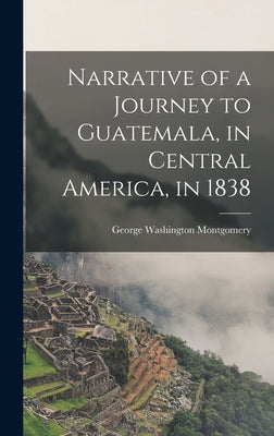 Narrative of a Journey to Guatemala, in Central America, in 1838