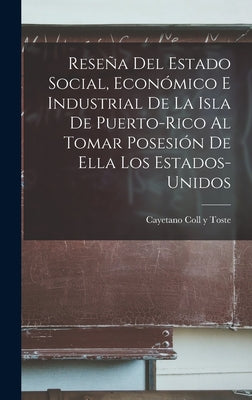 Reseña Del Estado Social, Económico E Industrial De La Isla De Puerto-Rico Al Tomar Posesión De Ella Los Estados-Unidos