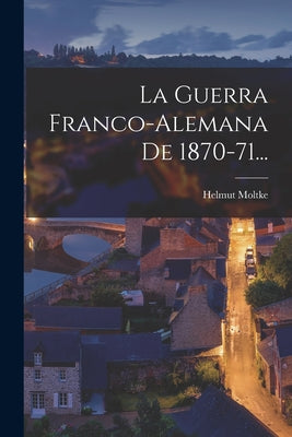 La Guerra Franco-alemana De 1870-71...