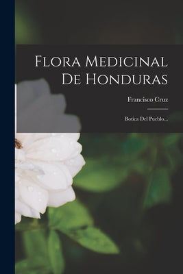 Flora Medicinal De Honduras: Botica Del Pueblo...