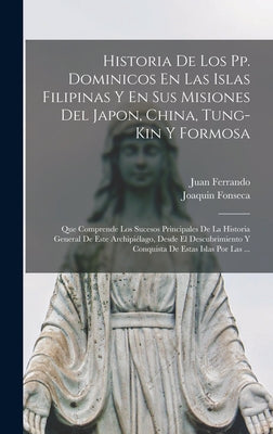 Historia De Los Pp. Dominicos En Las Islas Filipinas Y En Sus Misiones Del Japon, China, Tung-Kin Y Formosa: Que Comprende Los Sucesos Principales De