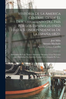 Historia De La America Central, Desde El Descubrimiento Del País Por Los Españoles (1502) Hasta Su Independencia De La España (1821).: Precedida De Un