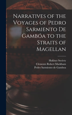 Narratives of the Voyages of Pedro Sarmiento de Gambóa to the Straits of Magellan