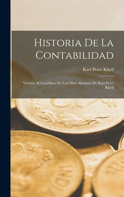 Historia De La Contabilidad: Versión Al Castellano De Las Obra Alemana De Karl Peter Kheil