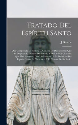 Tratado Del Espíritu Santo: Que Comprende La Historia ... General De Dos Espíritus Que Se Disputan El Imperio Del Mundo Y De Las Dos Ciudades Que