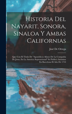 Historia Del Nayarit, Sonora, Sinaloa Y Ambas Californias: Que Con El Titulo De 