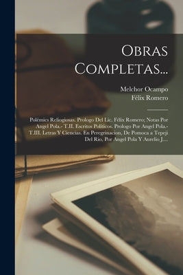 Obras Completas...: Polémics Reliogiosas. Prologo Del Lic. Félix Romero; Notas Por Angel Pola.- T.II. Escritos Políticos. Prologo Por Ange