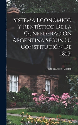 Sistema económico y rentístico de la Confederación argentina según su constitución de 1853;