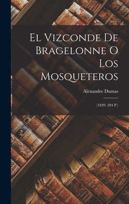 El Vizconde De Bragelonne O Los Mosqueteros: (1849. 384 P.)