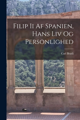 Filip Ii Af Spanien, Hans Liv Og Personlighed