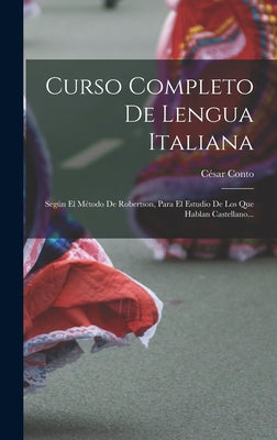 Curso Completo De Lengua Italiana: Según El Método De Robertson, Para El Estudio De Los Que Hablan Castellano...