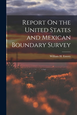 Report On the United States and Mexican Boundary Survey