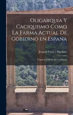 Oligarquia y caciquismo como la farma actual de gobierno en espana: Urgencia y modo de cambiarla