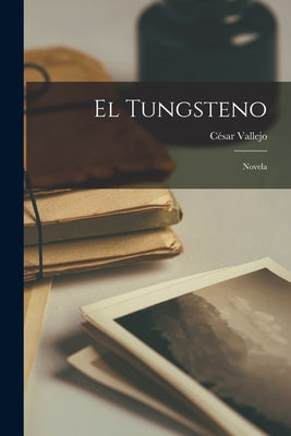 El tungsteno: Novela