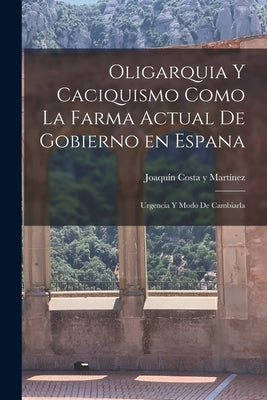 Oligarquia y caciquismo como la farma actual de gobierno en espana: Urgencia y modo de cambiarla