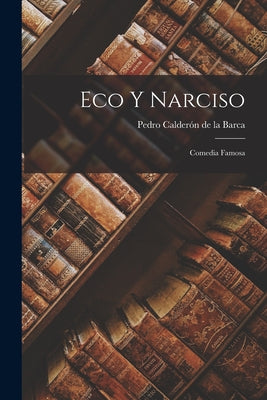 Eco y Narciso: Comedia famosa