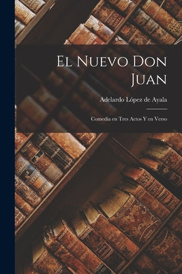 El Nuevo Don Juan: Comedia en Tres Actos y en Verso