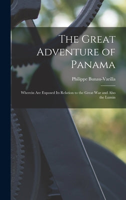 The Great Adventure of Panama: Wherein are Exposed its Relation to the Great War and Also the Lumin