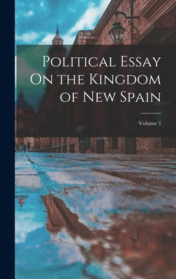 Political Essay On the Kingdom of New Spain; Volume 1