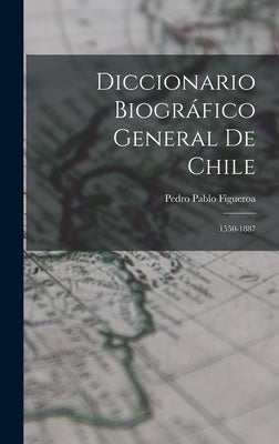 Diccionario Biográfico General De Chile: 1550-1887