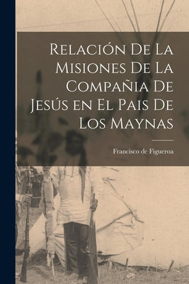 Relación de la misiones de la compañia de Jesús en el pais de los Maynas