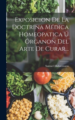 Exposicion De La Doctrina Médica Homeopatica Ú Órganon Del Arte De Curar...