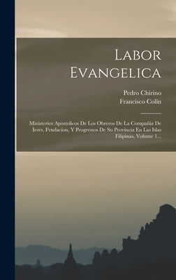 Labor Evangelica: Ministerios Apostolicos De Los Obreros De La Compañia De Iesvs, Fvndacion, Y Progressos De Su Provincia En Las Islas F