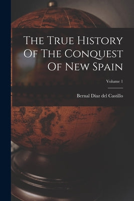 The True History Of The Conquest Of New Spain; Volume 1