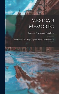 Mexican Memories: The Record Of A Slight Sojourn Below The Yellow Rio Grande