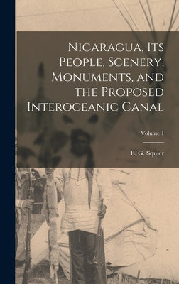 Nicaragua, Its People, Scenery, Monuments, and the Proposed Interoceanic Canal; Volume 1