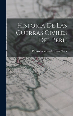 Historia De Las Guerras Civiles Del Peru