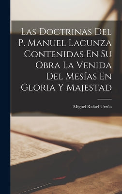 Las Doctrinas Del P. Manuel Lacunza Contenidas En Su Obra La Venida Del Mesías En Gloria Y Majestad