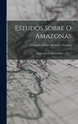 Estudos Sobre O Amazonas: Limites Do Estado, Volume 1, part 1