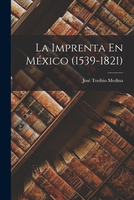 La Imprenta En México (1539-1821)