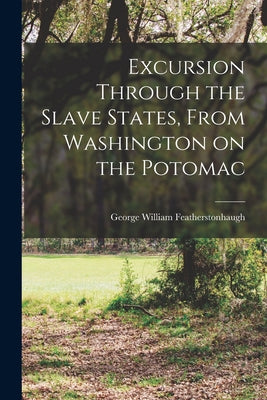 Excursion Through the Slave States, From Washington on the Potomac