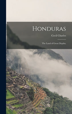 Honduras: The Land of Great Depths;