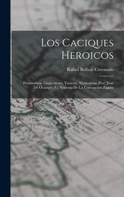 Los caciques heroicos: Paramaiboa. Guaicaipuro. Yaracuy. Nicaroguán [por] Juan de Ocampo [e] Nemesio de la Concepción Zapata