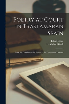 Poetry at Court in Trastamaran Spain: From the Cancionero de Baena to the Cancionero General